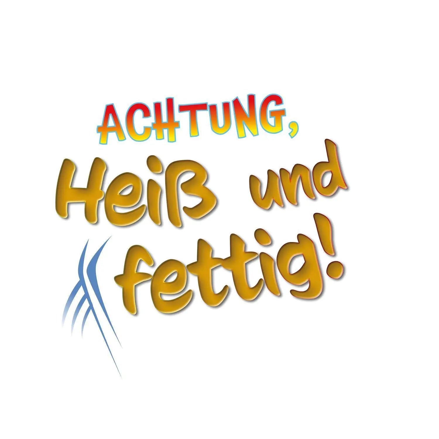 Achtung, heiß und fettig!