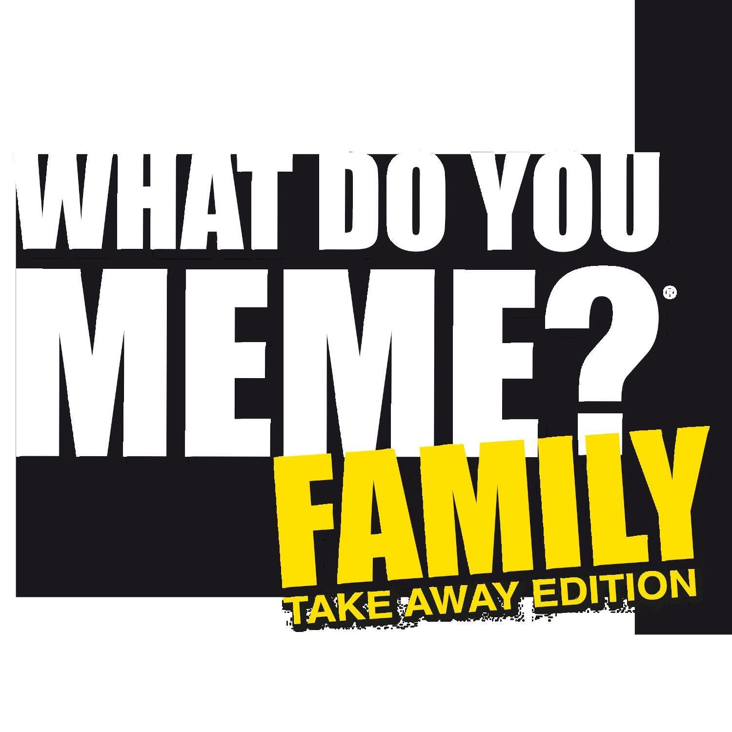 What do you meme? - Family - Take Away-Edition